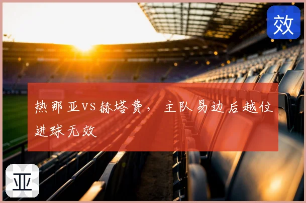 热那亚vs赫塔费,主队易边后越位进球无效