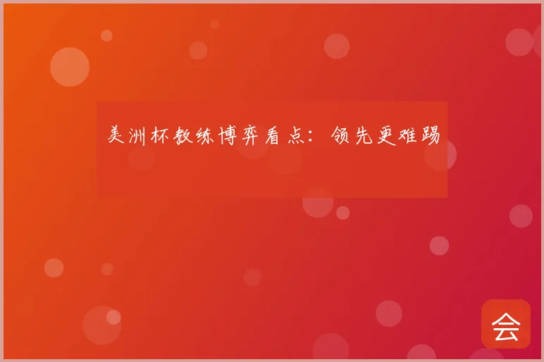 美洲杯教练博弈看点：领先更难踢