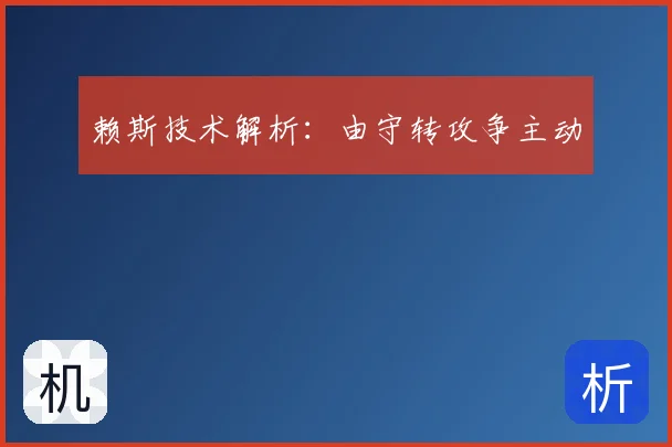 赖斯技术解析:由守转攻争主动
