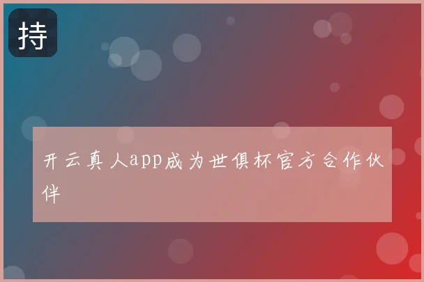 开云真人app成为世俱杯官方合作伙伴