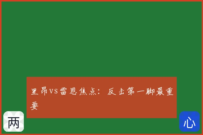 里昂vs雷恩焦点：反击第一脚最重要